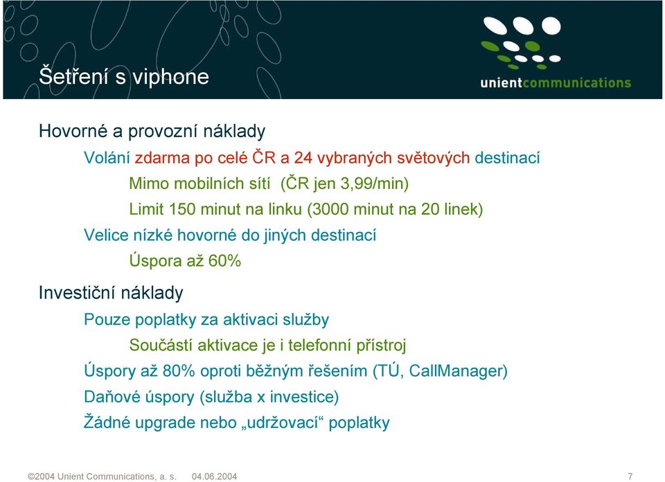 náklady Pouze poplatky za aktivaci služby Součástí aktivace je i telefonní přístroj Úspory až 80% oproti běžným řešením (TÚ,