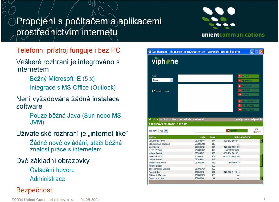 x) Integrace s MS Office (Outlook) Není vyžadována žádná instalace software Pouze běžná Java (Sun nebo MS JVM)