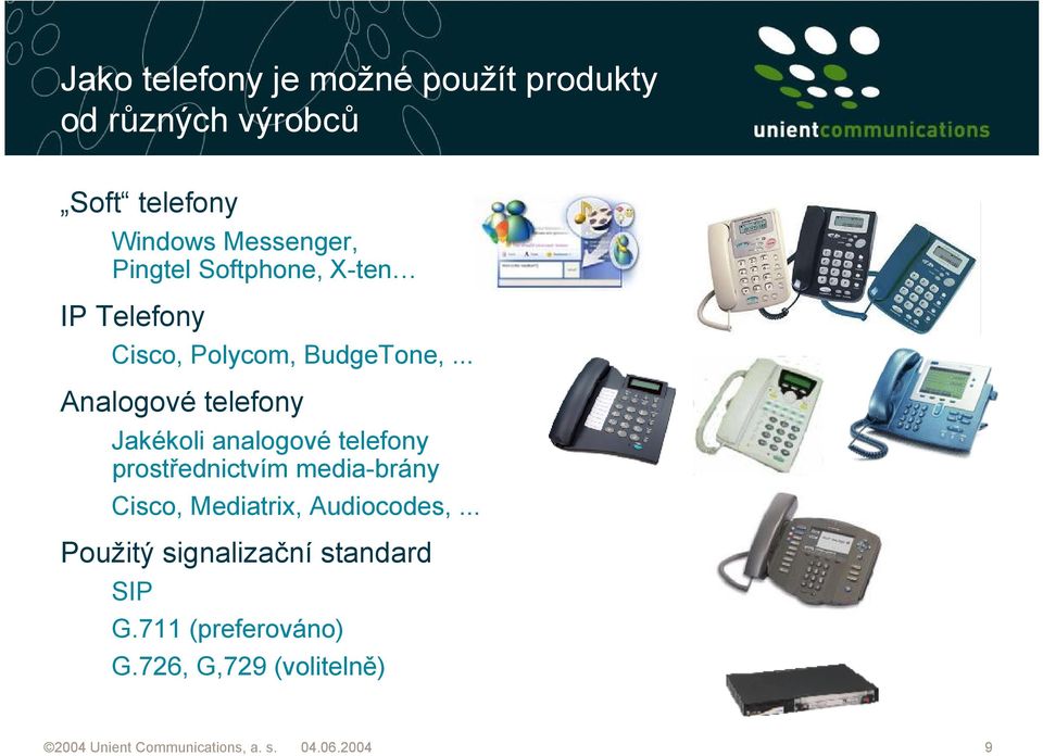 .. Analogové telefony Jakékoli analogové telefony prostřednictvím media-brány Cisco, Mediatrix,