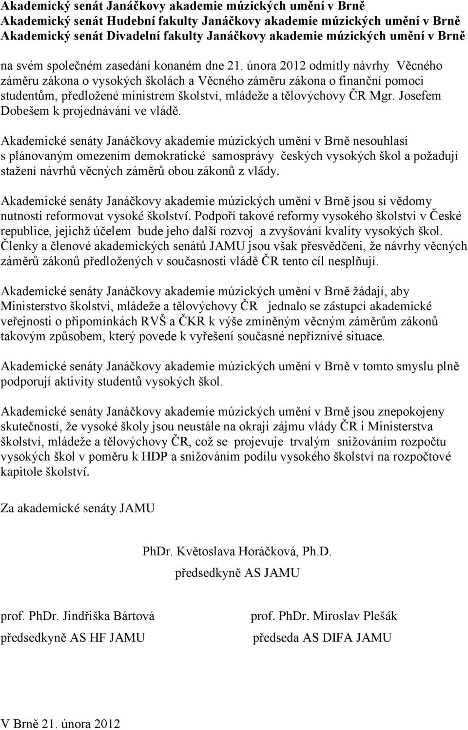 února 2012 odmítly návrhy Věcného záměru zákona o vysokých školách a Věcného záměru zákona o finanční pomoci studentům, předložené ministrem školství, mládeže a tělovýchovy ČR Mgr.