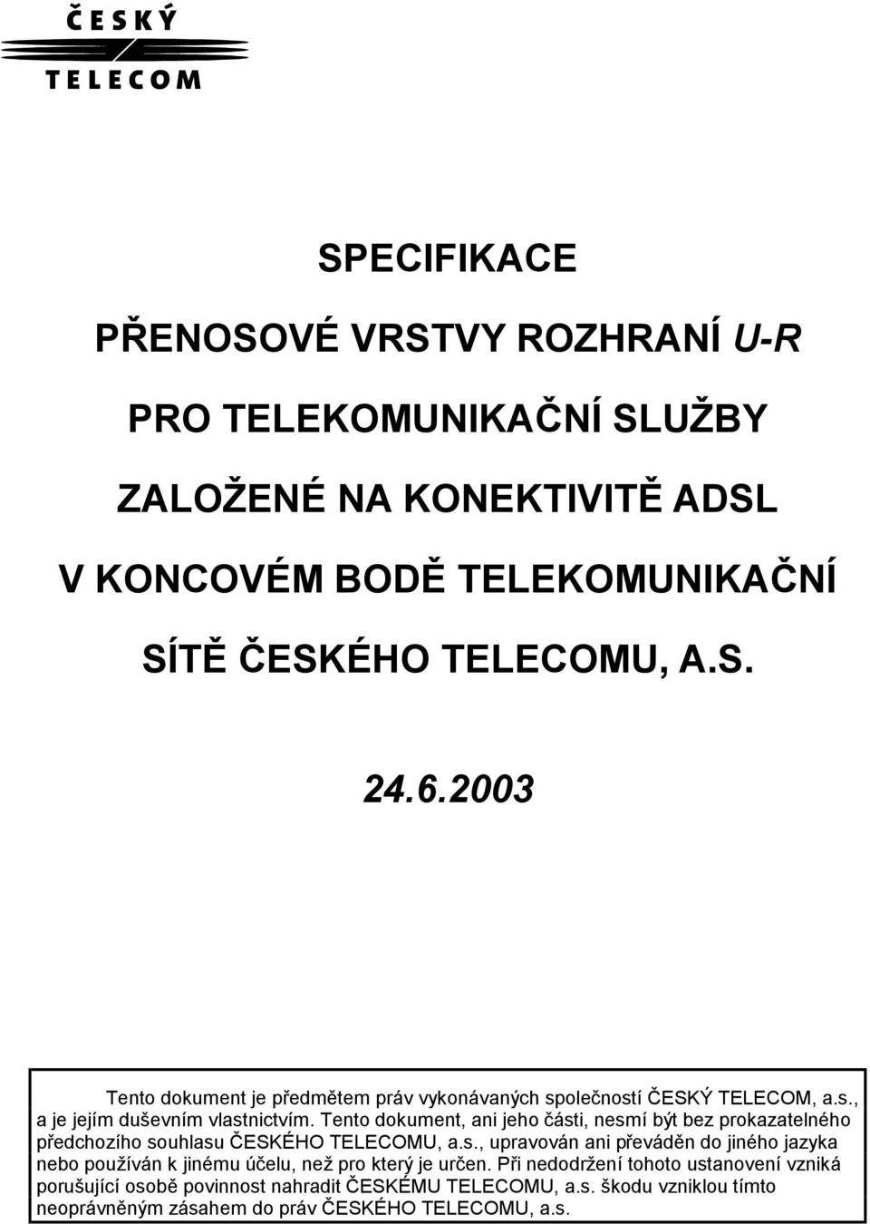 Tento dokument, ani jeho části, nesmí být bez prokazatelného předchozího souhlasu ČESKÉHO TELECOMU, a.s., upravován ani převáděn do jiného jazyka nebo používán k jinému účelu, než pro který je určen.