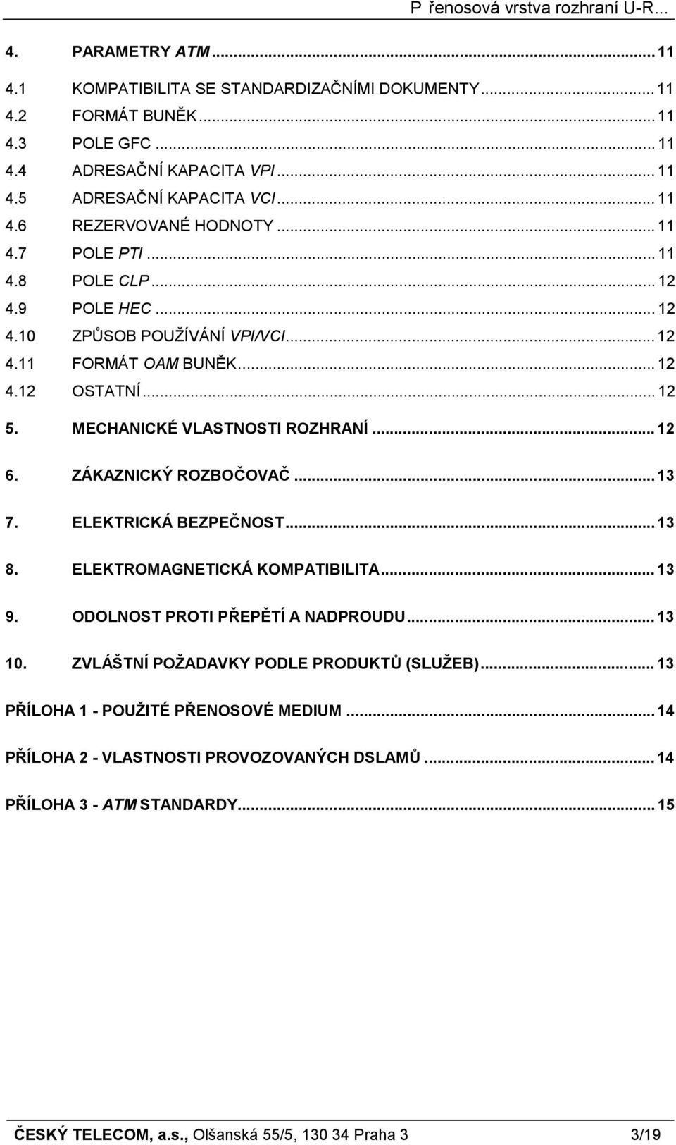 ZÁKAZNICKÝ ROZBOČOVAČ...13 7. ELEKTRICKÁ BEZPEČNOST...13 8. ELEKTROMAGNETICKÁ KOMPATIBILITA...13 9. ODOLNOST PROTI PŘEPĚTÍ A NADPROUDU...13 10. ZVLÁŠTNÍ POŽADAVKY PODLE PRODUKTŮ (SLUŽEB).