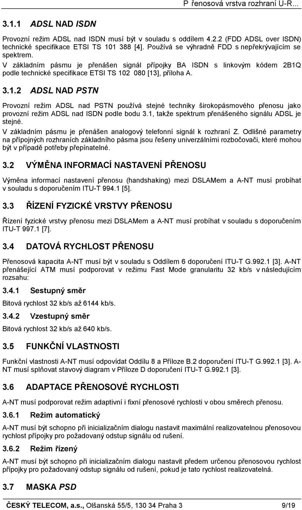 podle technické specifikace ETSI TS 102 080 [13], příloha A. 3.1.2 ADSL NAD PSTN Provozní režim ADSL nad PSTN používá stejné techniky širokopásmového přenosu jako provozní režim ADSL nad ISDN podle bodu 3.