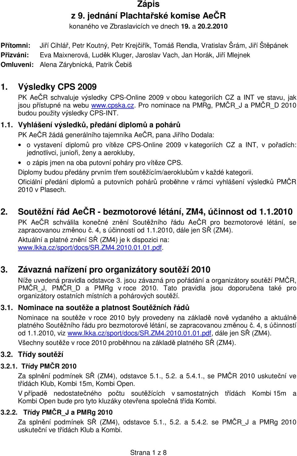 Zárybnická, Patrik Čebiš 1. Výsledky CPS 2009 PK AeČR schvaluje výsledky CPS-Online 2009 v obou kategoriích CZ a INT ve stavu, jak jsou přístupné na webu www.cpska.cz.