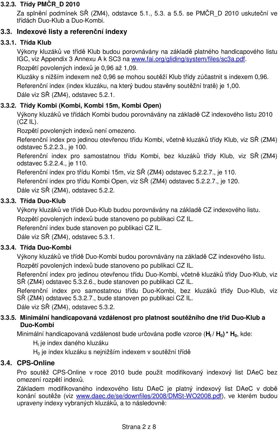 Referenční index (index kluzáku, na který budou stavěny soutěžní tratě) je 1,00. Dále viz SŘ (ZM4), odstavec 5.2.