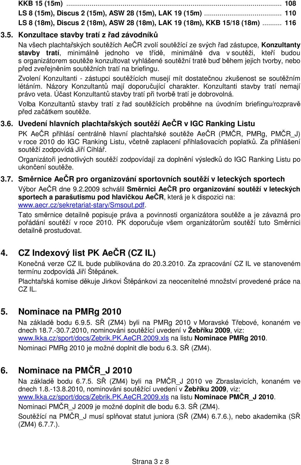 Na všech plachtařských soutěžích AeČR zvolí soutěžící ze svých řad zástupce, Konzultanty stavby tratí, minimálně jednoho ve třídě, minimálně dva v soutěži, kteří budou s organizátorem soutěže