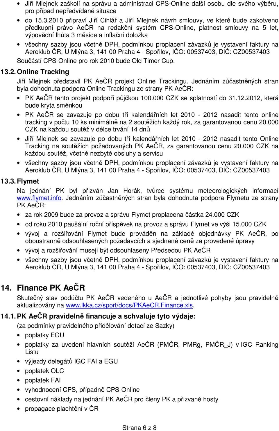 doložka všechny sazby jsou včetně DPH, podmínkou proplacení závazků je vystavení faktury na Aeroklub ČR, U Mlýna 3, 141 00 Praha 4 - Spořilov, IČO: 00537403, DIČ: CZ00537403 Součástí CPS-Online pro