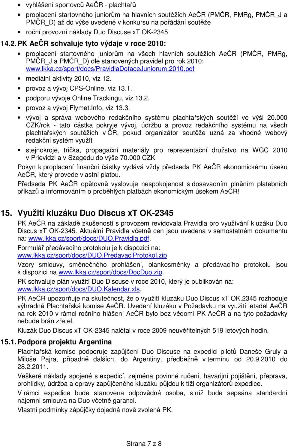 45 14.2. PK AeČR schvaluje tyto výdaje v roce 2010: proplacení startovného juniorům na všech hlavních soutěžích AeČR (PMČR, PMRg, PMČR_J a PMČR_D) dle stanovených pravidel pro rok 2010: www.lkka.