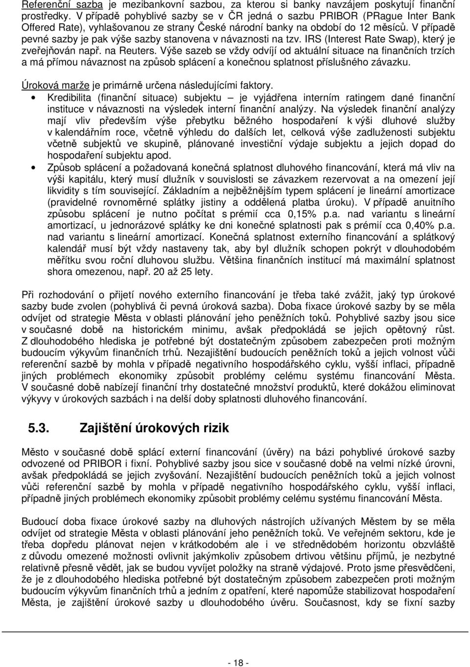 V případě pevné sazby je pak výše sazby stanovena v návaznosti na tzv. IRS (Interest Rate Swap), který je zveřejňován např. na Reuters.