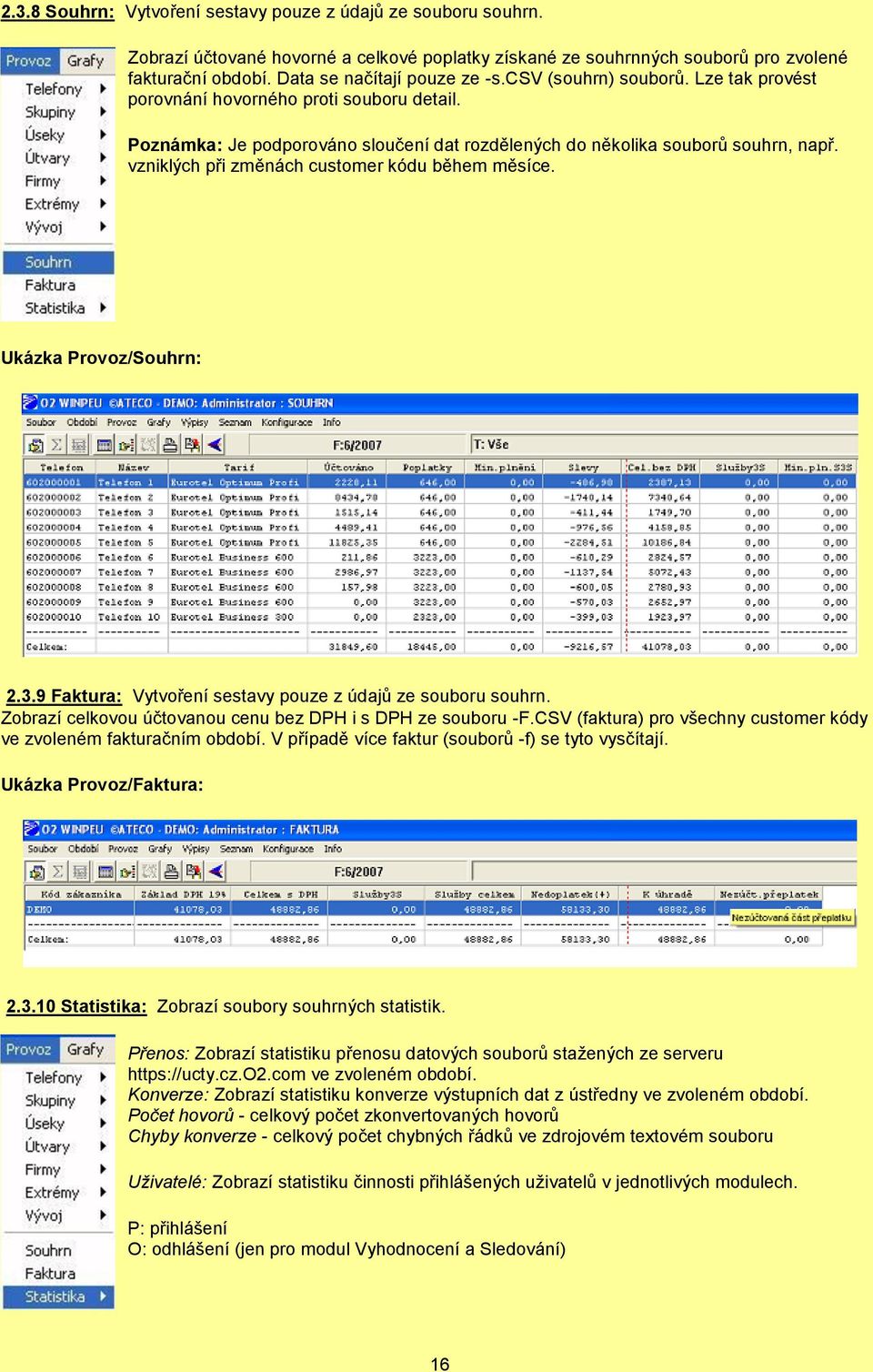 vzniklých při změnách customer kódu během měsíce. Ukázka Provoz/Souhrn: 2.3.9 Faktura: Vytvoření sestavy pouze z údajů ze souboru souhrn. Zobrazí celkovou účtovanou cenu bez DPH i s DPH ze souboru -F.