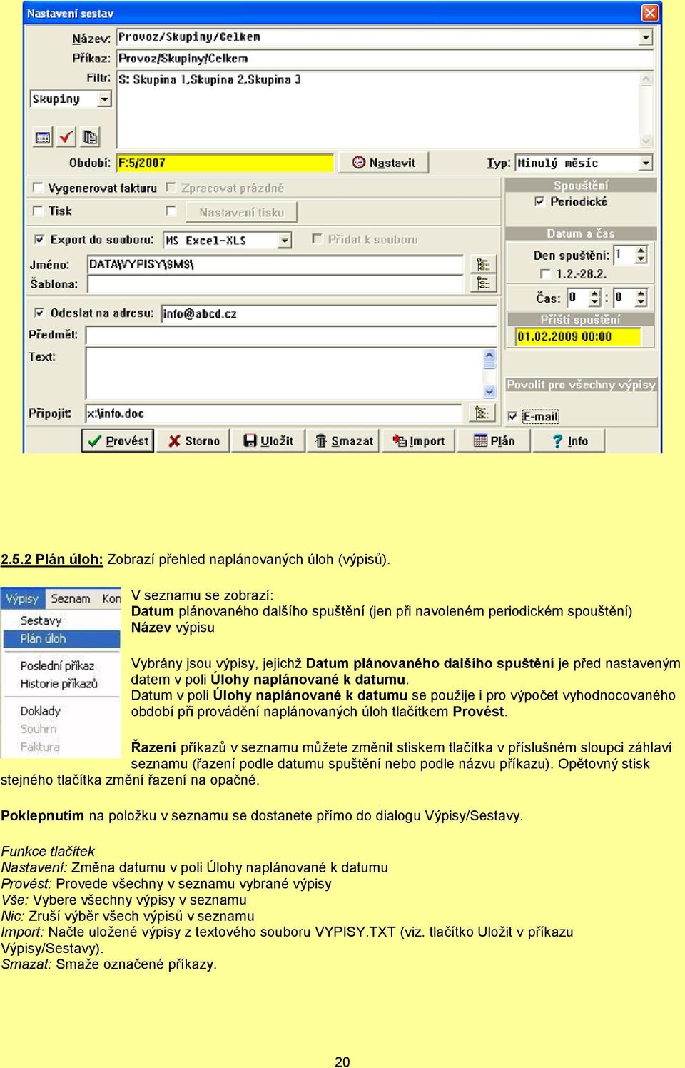 datem v poli Úlohy naplánované k datumu. Datum v poli Úlohy naplánované k datumu se pouţije i pro výpočet vyhodnocovaného období při provádění naplánovaných úloh tlačítkem Provést.