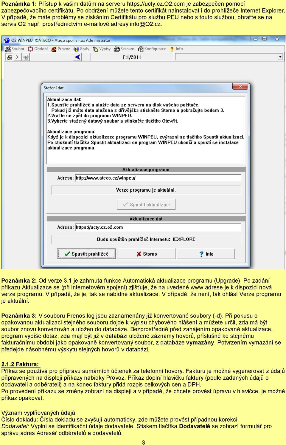 V případě, ţe máte problémy se získáním Certifikátu pro sluţbu PEU nebo s touto sluţbou, obraťte se na servis O2 např. prostřednictvím e-mailové adresy info@o2.cz. Poznámka 2: Od verze 3.