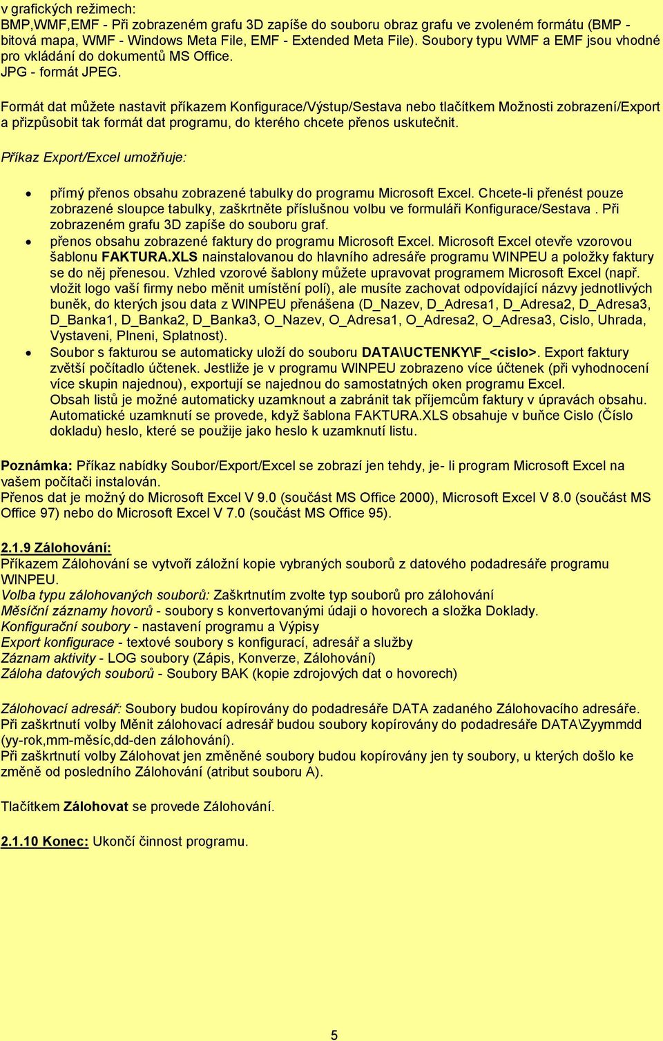 Formát dat můţete nastavit příkazem Konfigurace/Výstup/Sestava nebo tlačítkem Moţnosti zobrazení/export a přizpůsobit tak formát dat programu, do kterého chcete přenos uskutečnit.