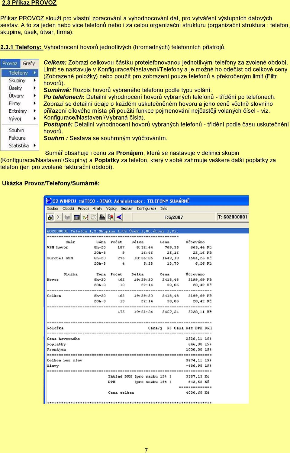 1 Telefony: Vyhodnocení hovorů jednotlivých (hromadných) telefonních přístrojů. Celkem: Zobrazí celkovou částku protelefonovanou jednotlivými telefony za zvolené období.