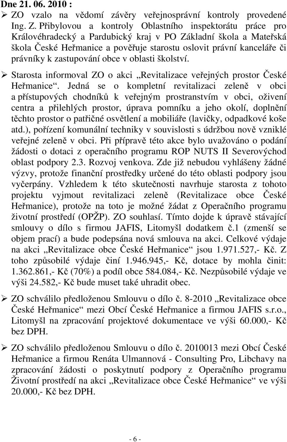 Přibylovou a kontroly Oblastního inspektorátu práce pro Královéhradecký a Pardubický kraj v PO Základní škola a Mateřská škola České Heřmanice a pověřuje starostu oslovit právní kanceláře či právníky