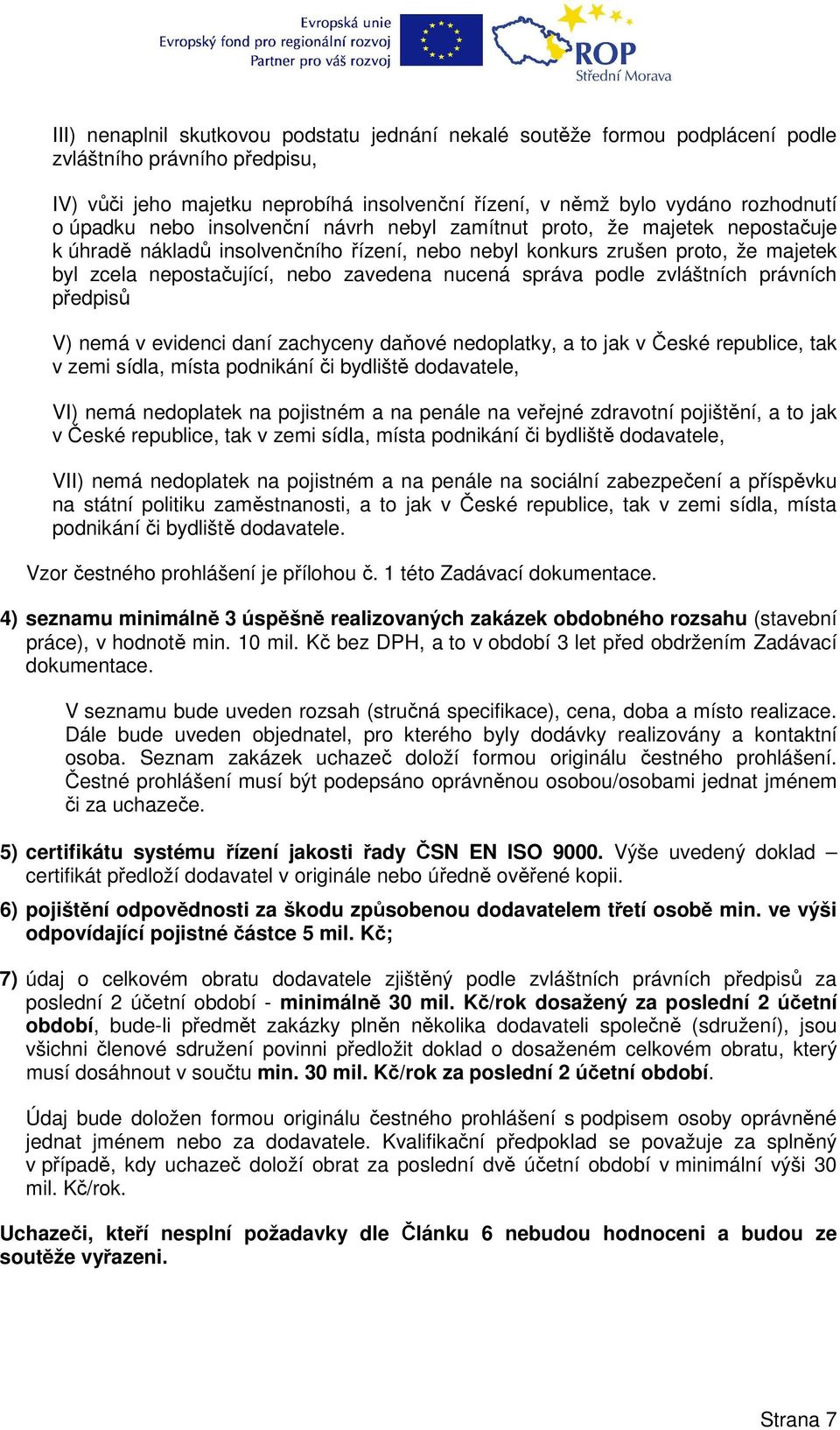 nucená správa podle zvláštních právních předpisů V) nemá v evidenci daní zachyceny daňové nedoplatky, a to jak v České republice, tak v zemi sídla, místa podnikání či bydliště dodavatele, VI) nemá