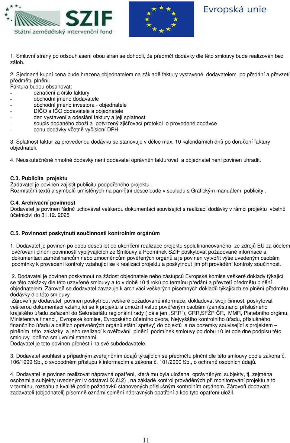 Faktura budou obsahovat: - označení a číslo faktury - obchodní jméno dodavatele - obchodní jméno investora - objednatele - DIČO a IČO dodavatele a objednatele - den vystavení a odeslání faktury a