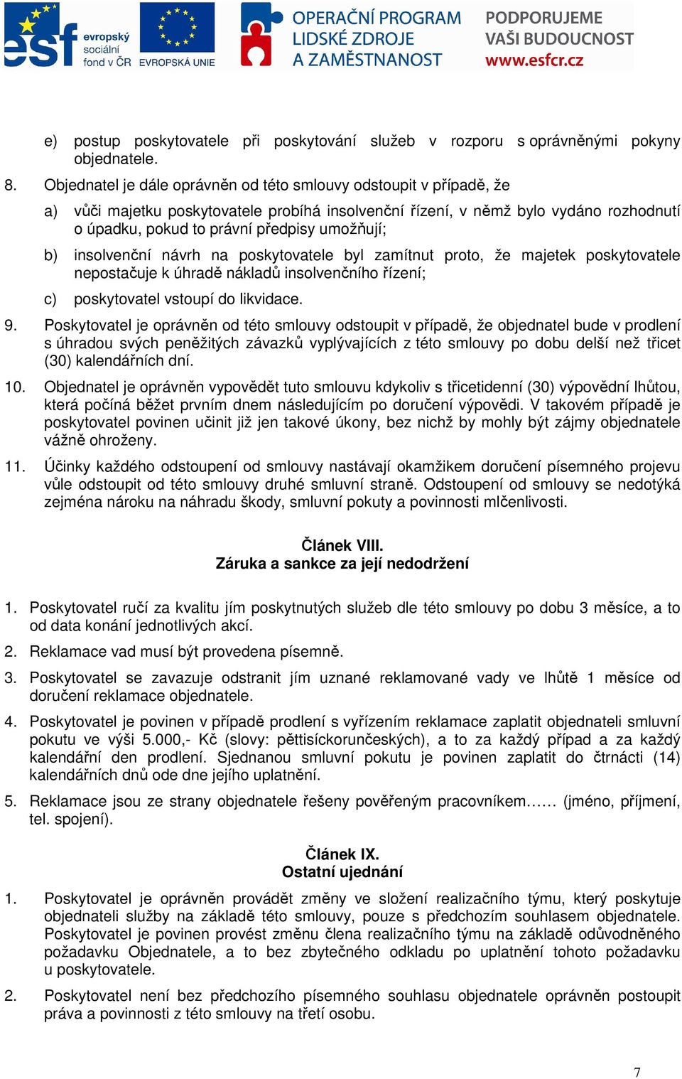 umožňují; b) insolvenční návrh na poskytovatele byl zamítnut proto, že majetek poskytovatele nepostačuje k úhradě nákladů insolvenčního řízení; c) poskytovatel vstoupí do likvidace. 9.