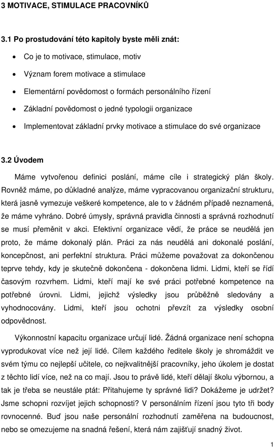 typologii organizace Implementovat základní prvky motivace a stimulace do své organizace 3.2 Úvodem Máme vytvořenou definici poslání, máme cíle i strategický plán školy.