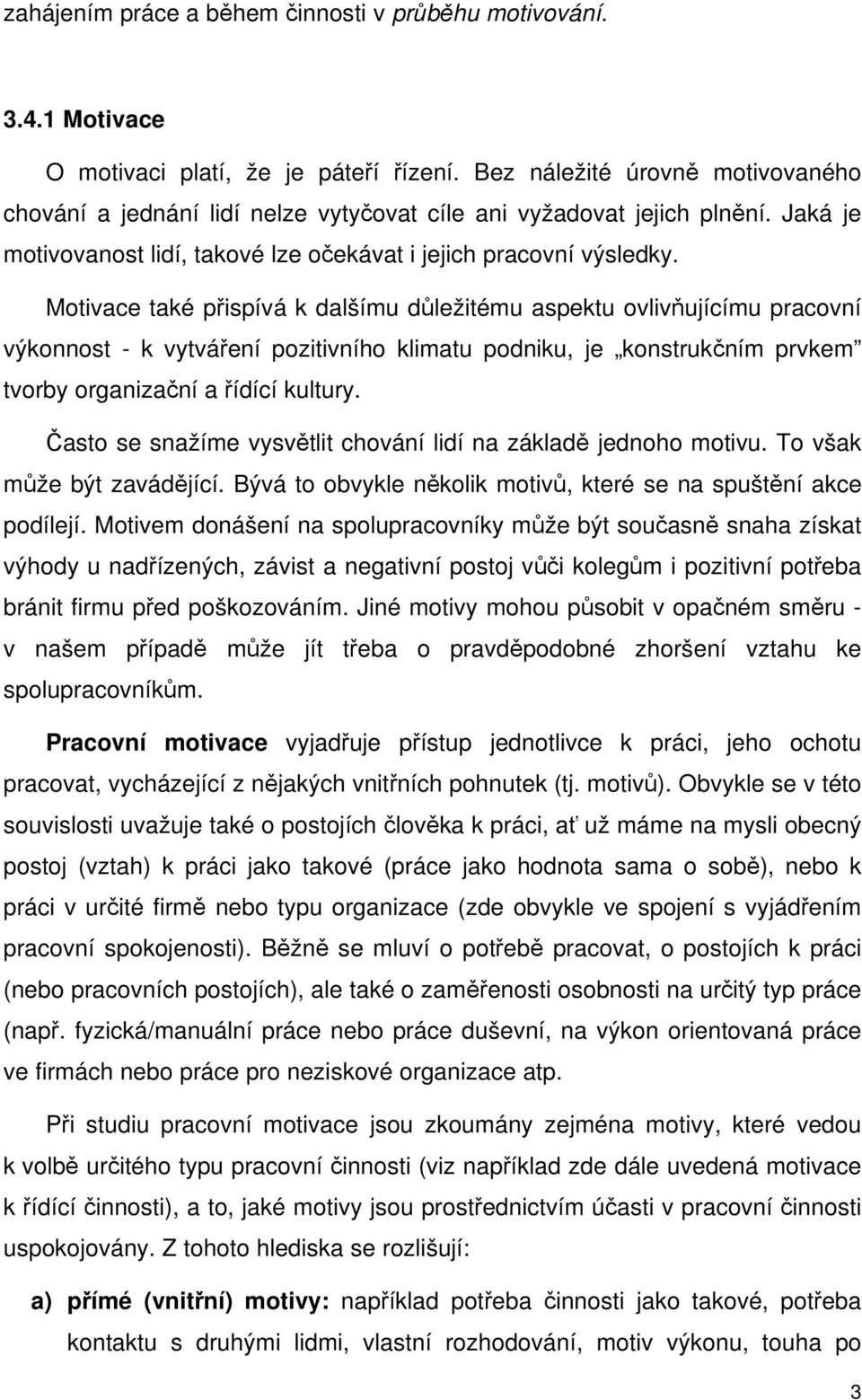 Motivace také přispívá k dalšímu důležitému aspektu ovlivňujícímu pracovní výkonnost - k vytváření pozitivního klimatu podniku, je konstrukčním prvkem tvorby organizační a řídící kultury.