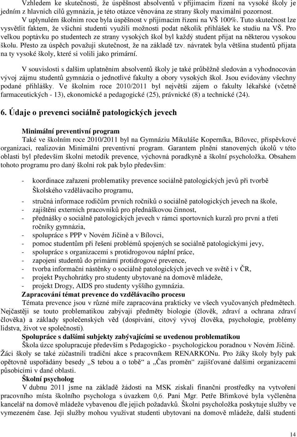 Pro velkou poptávku po studentech ze strany vysokých škol byl každý student přijat na některou vysokou školu. Přesto za úspěch považuji skutečnost, že na základě tzv.