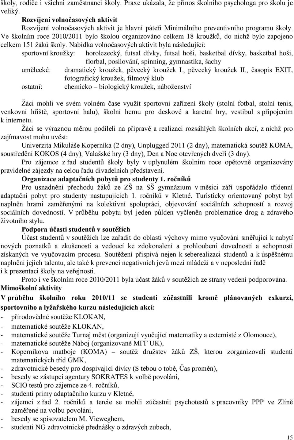 Ve školním roce 2010/2011 bylo školou organizováno celkem 18 kroužků, do nichž bylo zapojeno celkem 151 žáků školy.