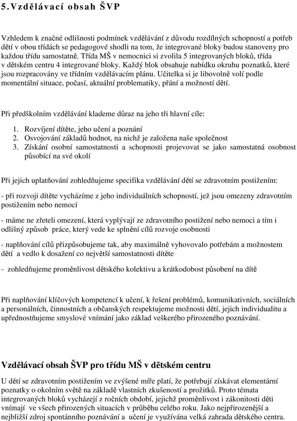 Každý blok obsahuje nabídku okruhu poznatků, které jsou rozpracovány ve třídním vzdělávacím plánu.