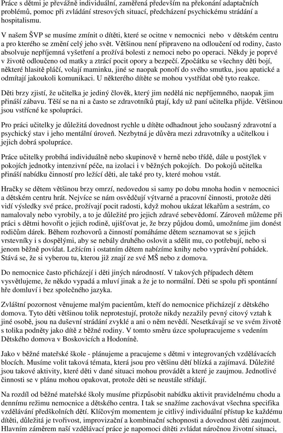 Většinou není připraveno na odloučení od rodiny, často absolvuje nepříjemná vyšetření a prožívá bolesti z nemoci nebo po operaci.