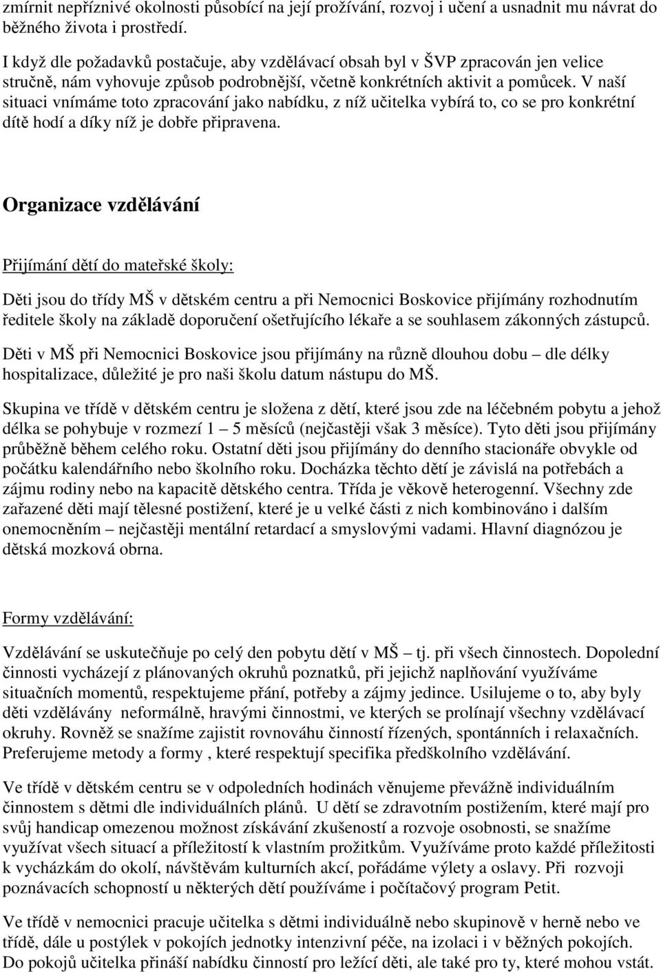 V naší situaci vnímáme toto zpracování jako nabídku, z níž učitelka vybírá to, co se pro konkrétní dítě hodí a díky níž je dobře připravena.