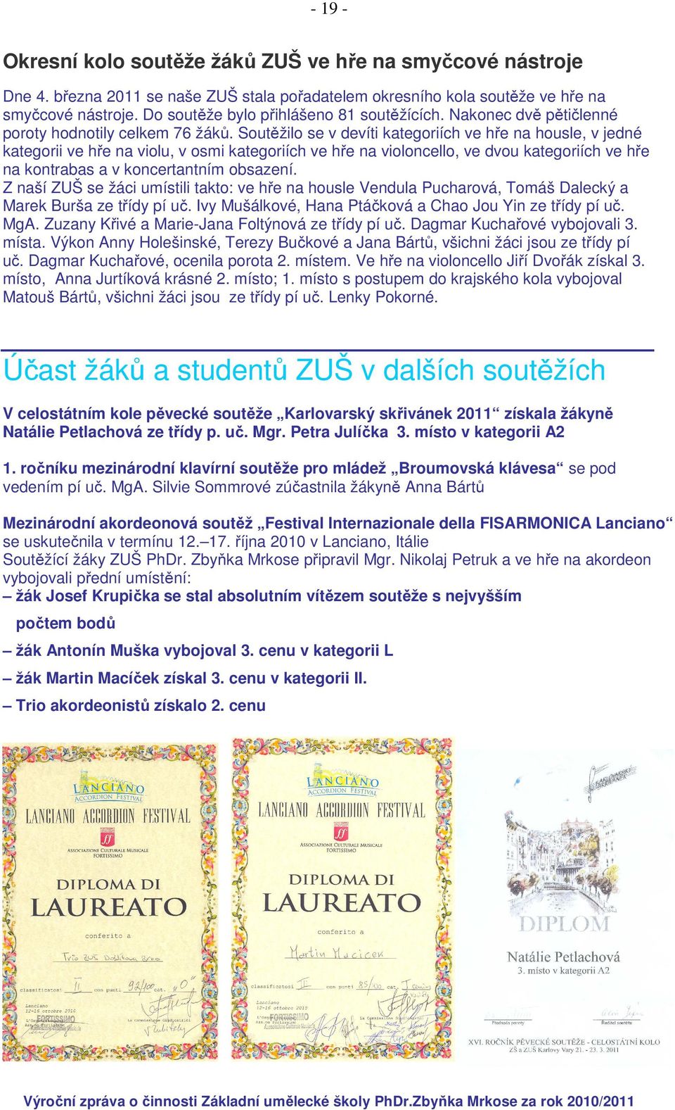 Soutěžilo se v devíti kategoriích ve hře na housle, v jedné kategorii ve hře na violu, v osmi kategoriích ve hře na violoncello, ve dvou kategoriích ve hře na kontrabas a v koncertantním obsazení.