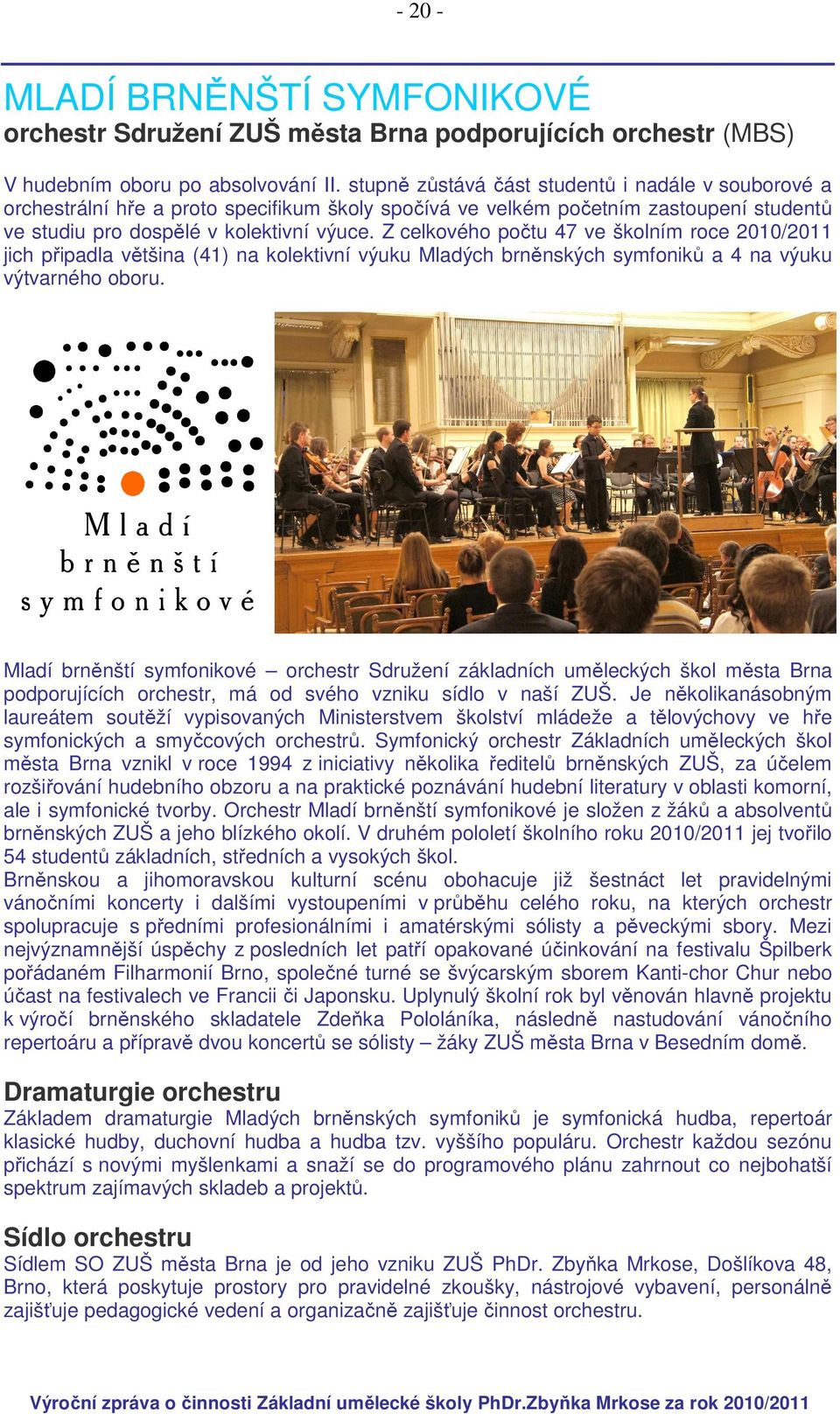 Z celkového počtu 47 ve školním roce 2010/2011 jich připadla většina (41) na kolektivní výuku Mladých brněnských symfoniků a 4 na výuku výtvarného oboru.