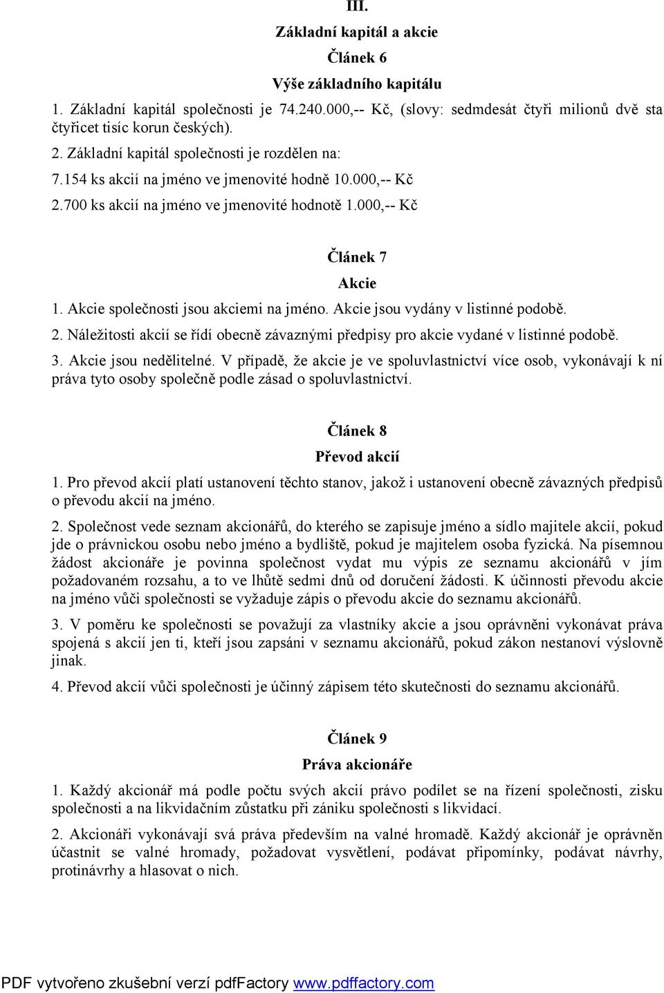 Akcie společnosti jsou akciemi na jméno. Akcie jsou vydány v listinné podobě. 2. Náležitosti akcií se řídí obecně závaznými předpisy pro akcie vydané v listinné podobě. 3. Akcie jsou nedělitelné.