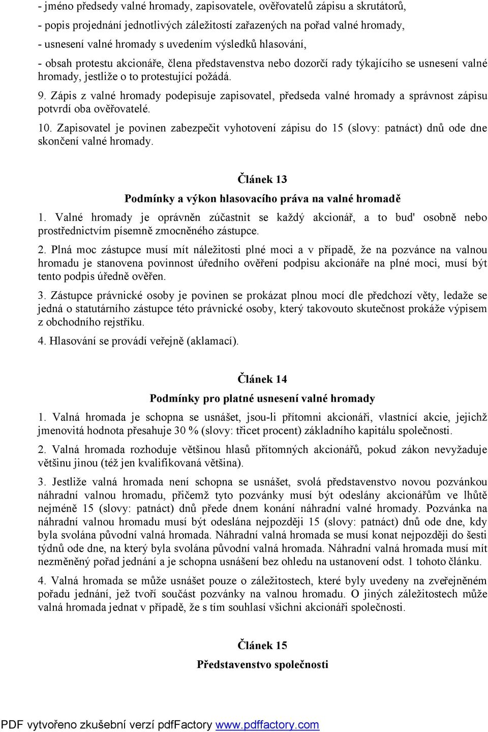 Zápis z valné hromady podepisuje zapisovatel, předseda valné hromady a správnost zápisu potvrdí oba ověřovatelé. 10.