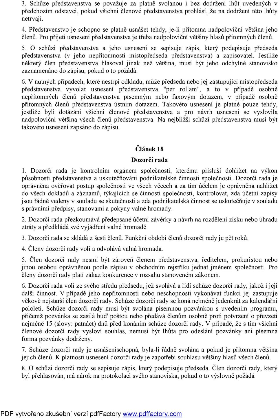 O schůzi představenstva a jeho usnesení se sepisuje zápis, který podepisuje předseda představenstva (v jeho nepřítomnosti místopředseda představenstva) a zapisovatel.