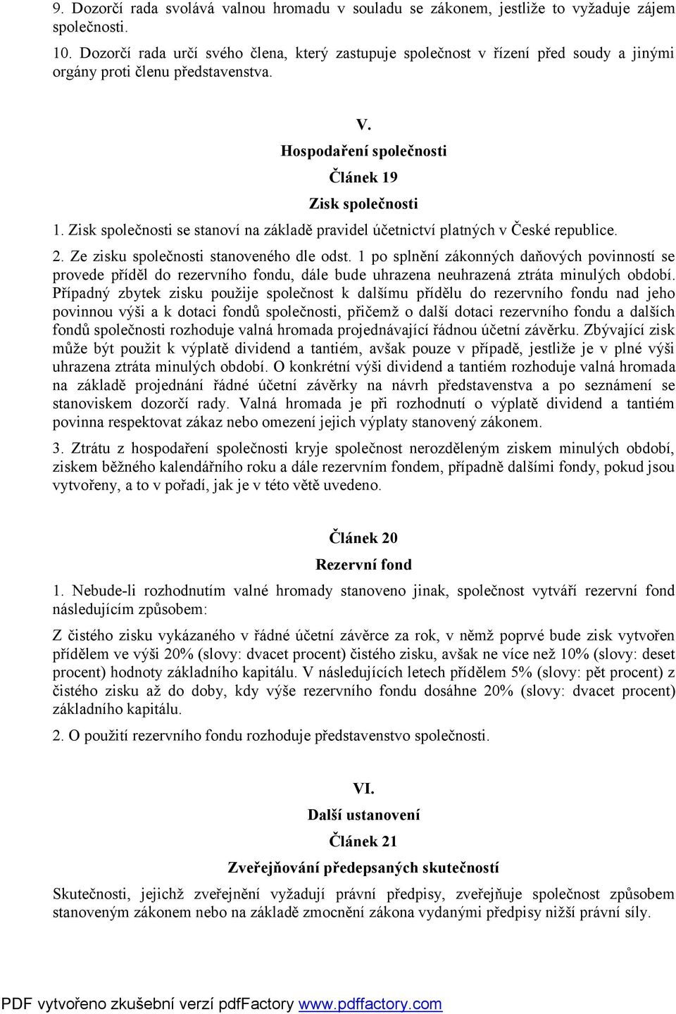 Zisk společnosti se stanoví na základě pravidel účetnictví platných v České republice. 2. Ze zisku společnosti stanoveného dle odst.