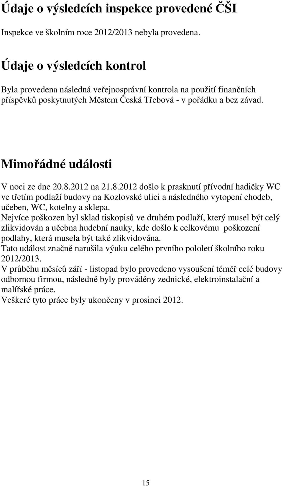 Mimořádné události V noci ze dne 20.8.2012 na 21.8.2012 došlo k prasknutí přívodní hadičky WC ve třetím podlaží budovy na Kozlovské ulici a následného vytopení chodeb, učeben, WC, kotelny a sklepa.