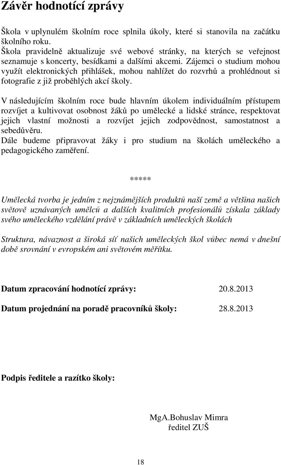 Zájemci o studium mohou využít elektronických přihlášek, mohou nahlížet do rozvrhů a prohlédnout si fotografie z již proběhlých akcí školy.