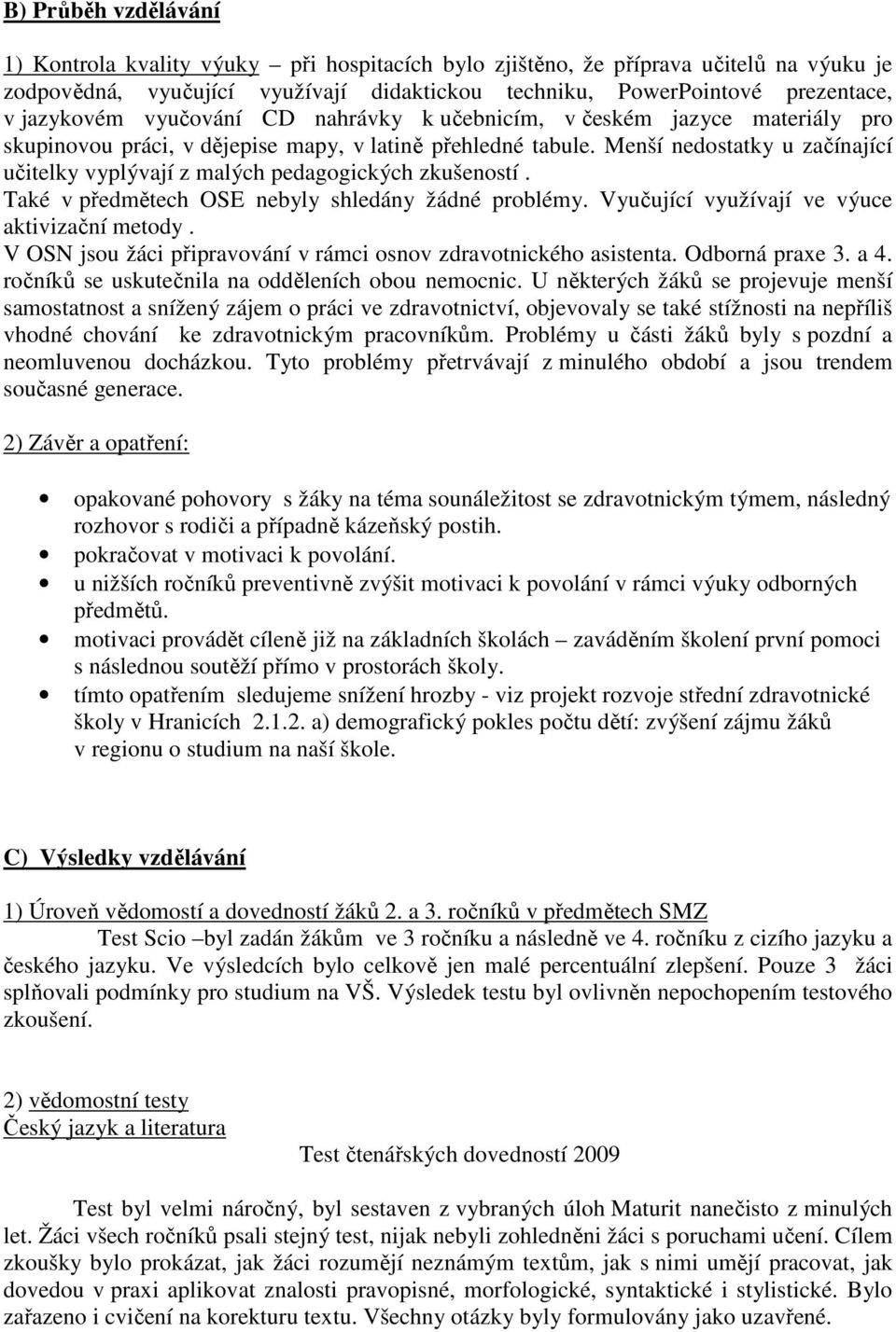 Menší nedostatky u začínající učitelky vyplývají z malých pedagogických zkušeností. Také v předmětech OSE nebyly shledány žádné problémy. Vyučující využívají ve výuce aktivizační metody.