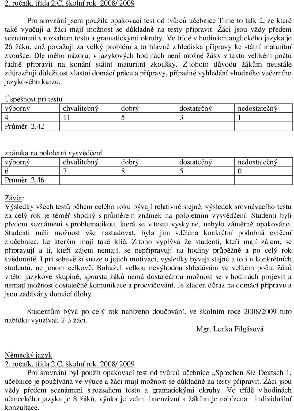 Ve třídě v hodinách anglického jazyka je 26 žáků, což považuji za velký problém a to hlavně z hlediska přípravy ke státní maturitní zkoušce.