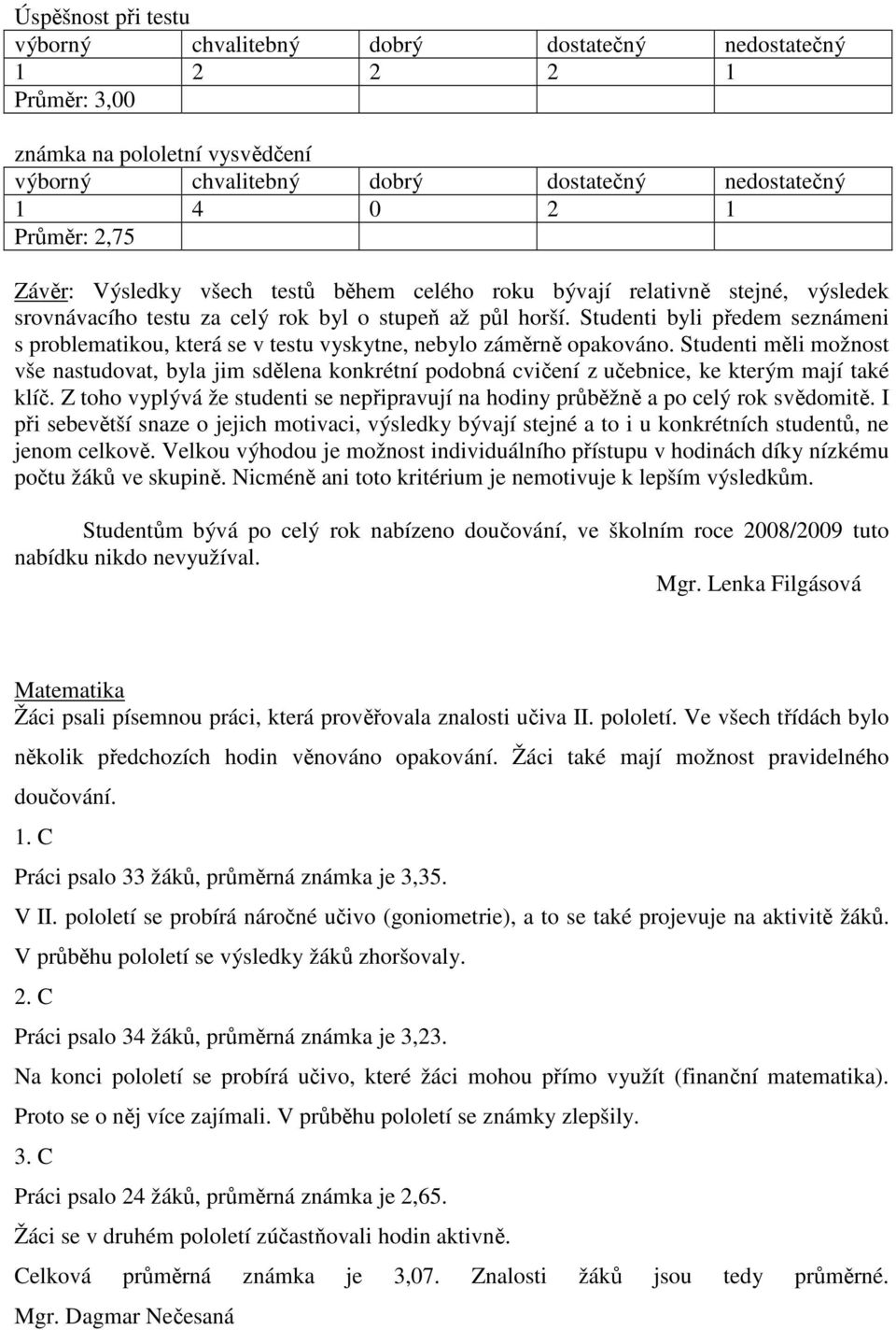 Studenti byli předem seznámeni s problematikou, která se v testu vyskytne, nebylo záměrně opakováno.
