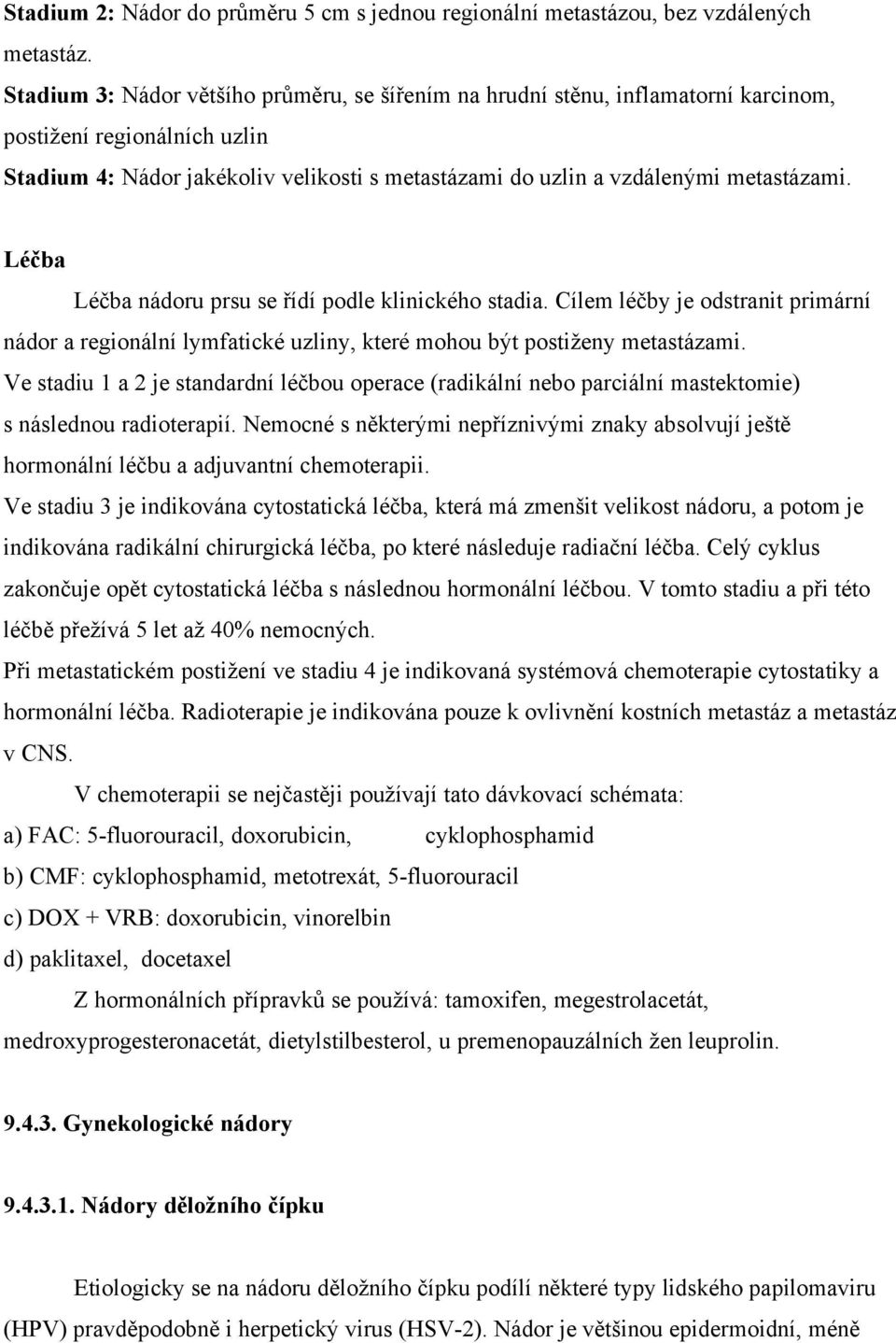 nádoru prsu se podle klinického stadia. Cílem je odstranit primární nádor a regionální lymfatické uzliny, které mohou být postiženy metastázami.