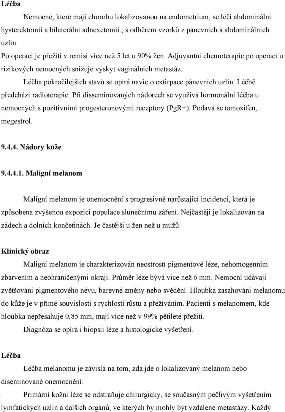 disseminovaných nádorech se využívá hormonální u nemocných s pozitivními progesteronovými receptory (PgR+). Podává se tamoxifen, megestrol. 9.4.4. Nádory 9.4.4.1.