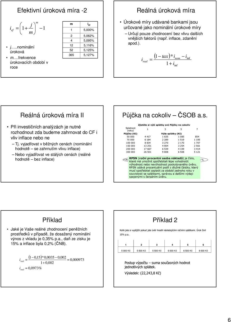 vějších faktorů (apř. flace, zdaěí apod.). real = ( 1 tax) * 1+ o f f Reálá úroková íra II Př vestčích aalýzách je uté rozhodout zda budee zahrovat do CF vlv flace ebo e Tj.