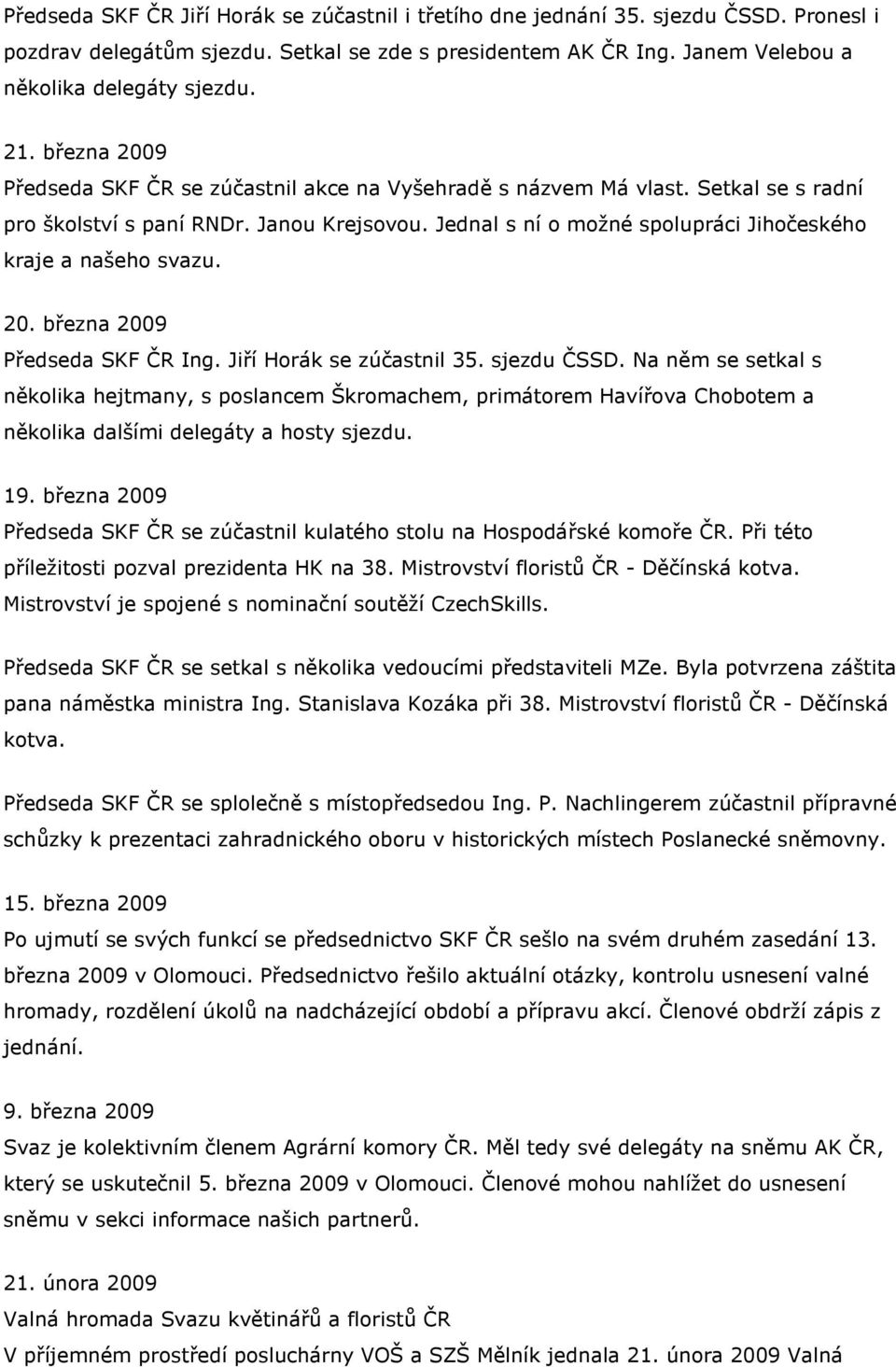 Jednal s ní o možné spolupráci Jihočeského kraje a našeho svazu. 20. března 2009 Předseda SKF ČR Ing. Jiří Horák se zúčastnil 35. sjezdu ČSSD.