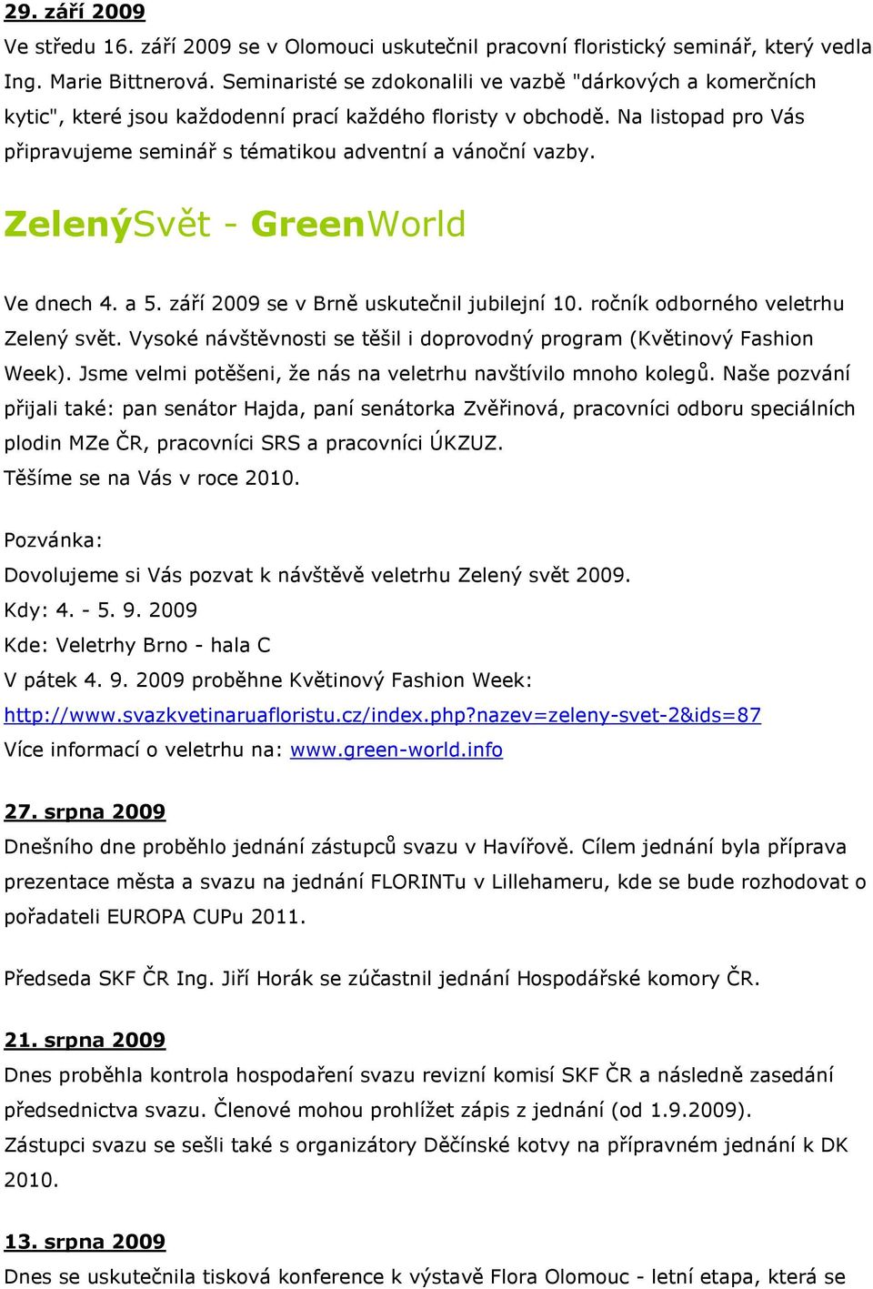 Na listopad pro Vás připravujeme seminář s tématikou adventní a vánoční vazby. ZelenýSvět - GreenWorld Ve dnech 4. a 5. září 2009 se v Brně uskutečnil jubilejní 10.