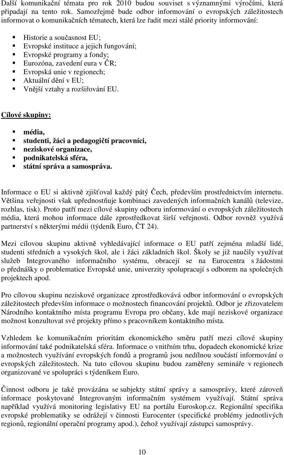 jejich fungování; Evropské programy a fondy; Eurozóna, zavedení eura v ČR; Evropská unie v regionech; Aktuální dění v EU; Vnější vztahy a rozšiřování EU.