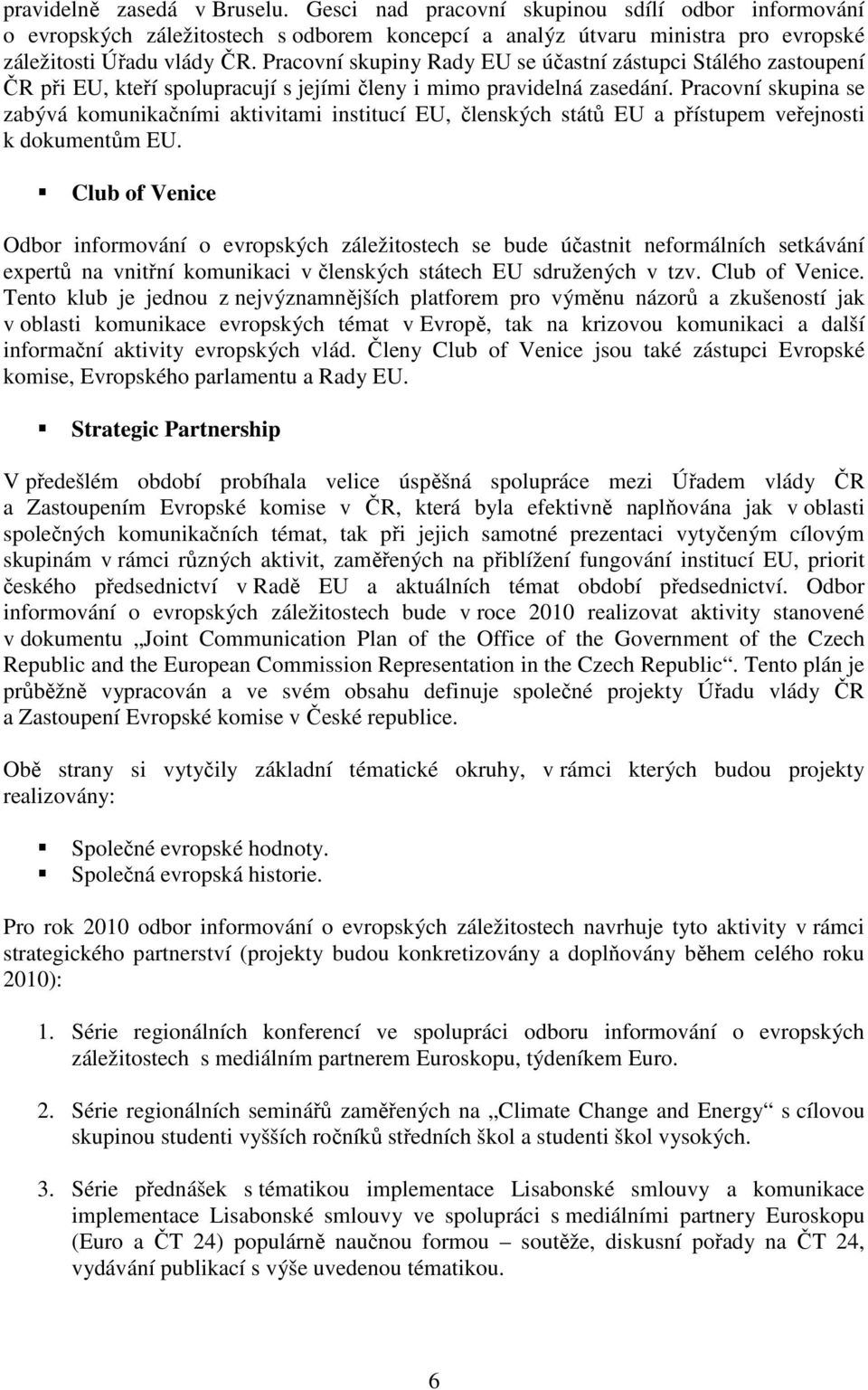 Pracovní skupina se zabývá komunikačními aktivitami institucí EU, členských států EU a přístupem veřejnosti k dokumentům EU.