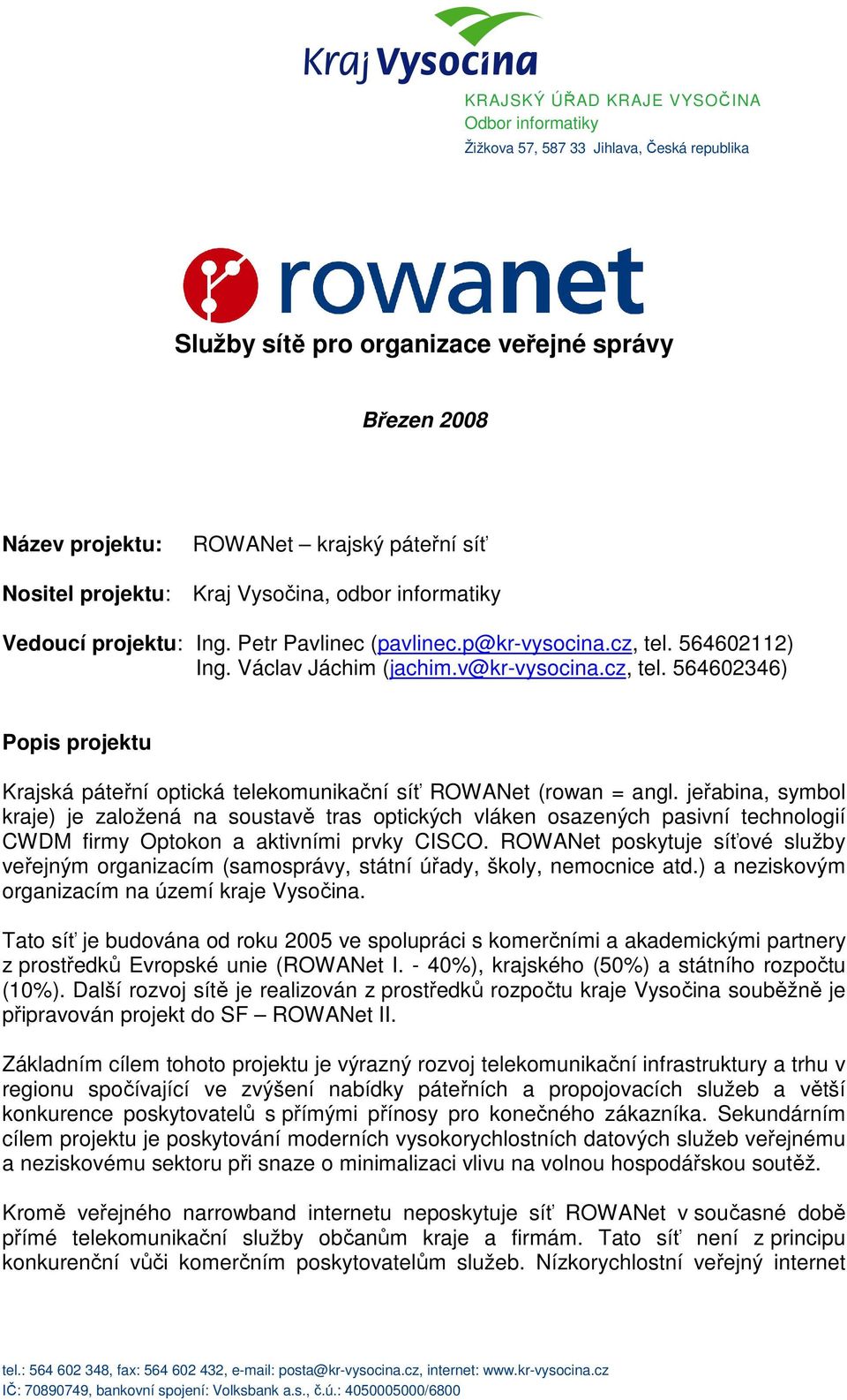 564602112) Ing. Václav Jáchim (jachim.v@kr-vysocina.cz, tel. 564602346) Popis projektu Krajská páteřní optická telekomunikační síť ROWANet (rowan = angl.