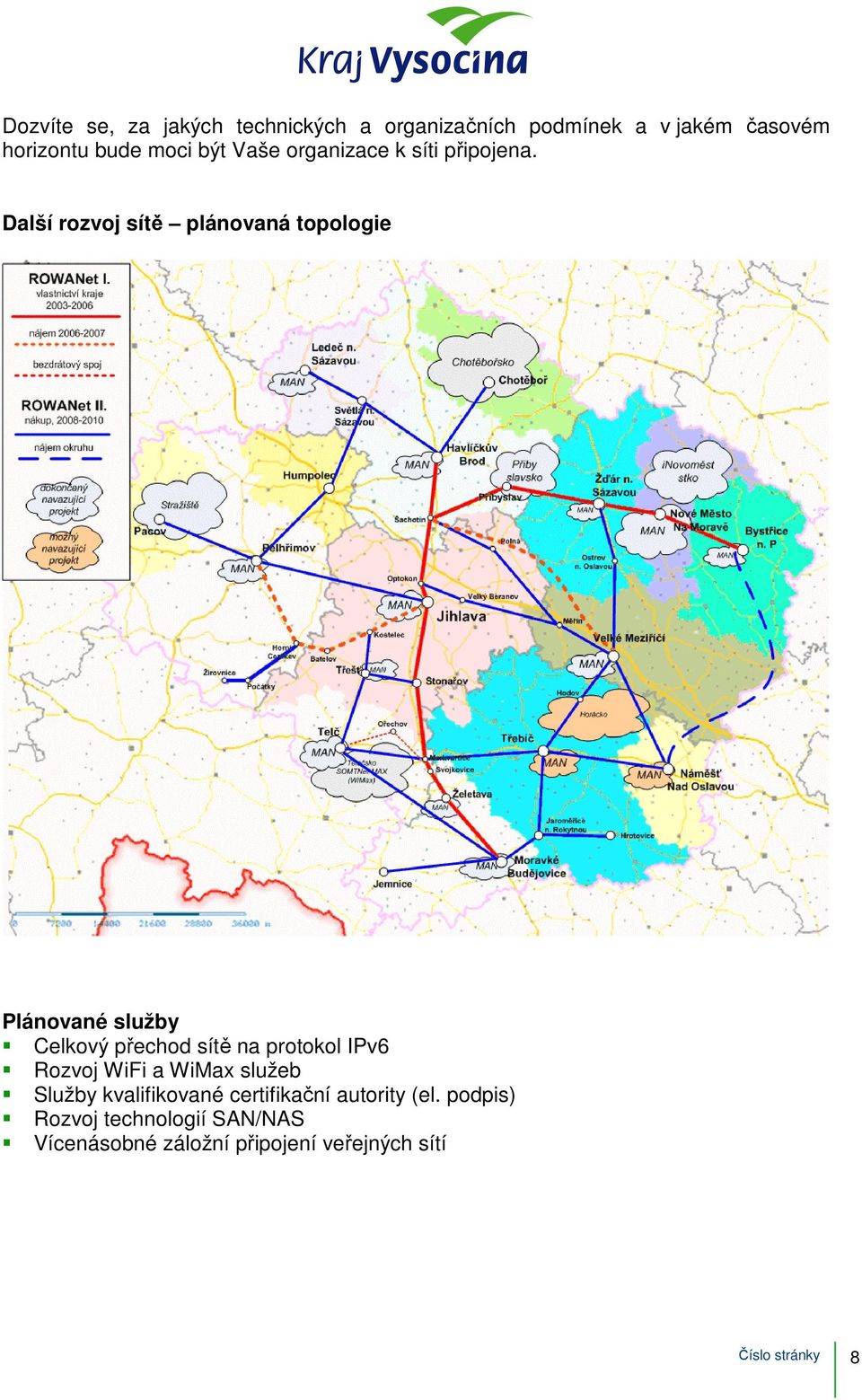 Další rozvoj sítě plánovaná topologie Plánované služby Celkový přechod sítě na protokol IPv6 Rozvoj