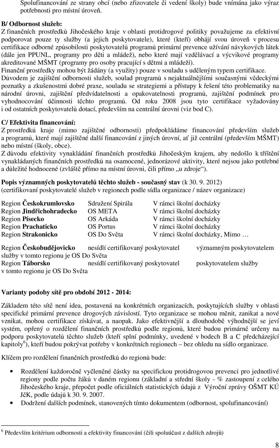 úroveň v procesu certifikace odborné způsobilosti poskytovatelů programů primární prevence užívání návykových látek (dále jen PPUNL, programy pro děti a mládež), nebo které mají vzdělávací a